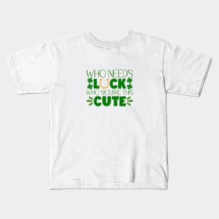 Who Needs Luck Who You're This Cute Kids T-Shirt